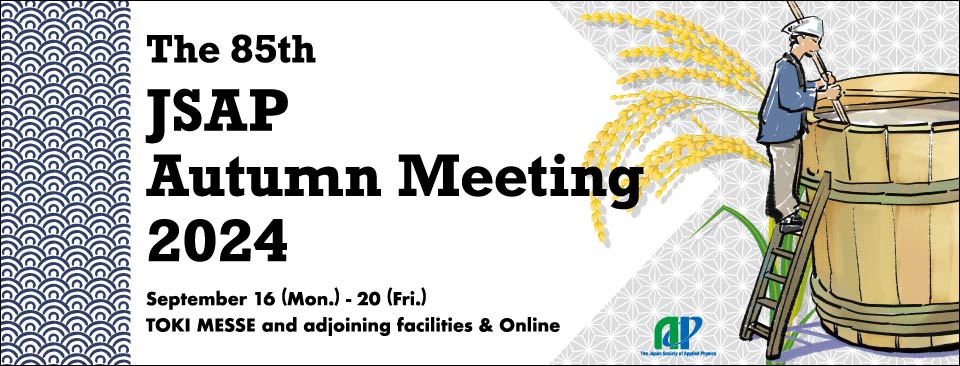 The 85th JSAP Autumn Meeting 2024 / September 16-20, 2024 / TOKI MESSE and adjoining facilities & Online